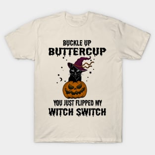 Buckle up buttercup you just flipped my witch switch #halloween T-Shirt